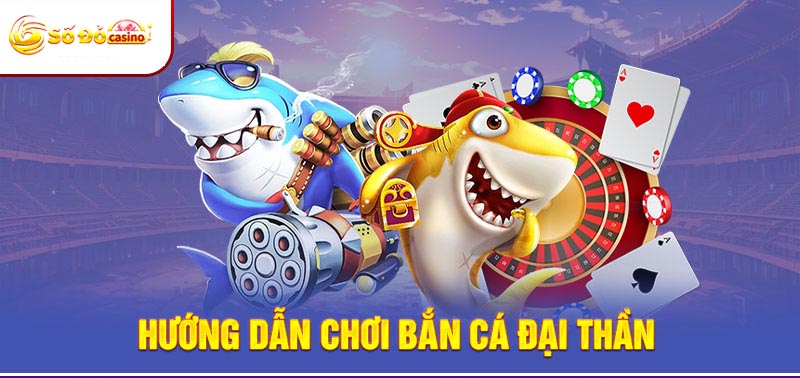 Hướng dẫn chi tiết từ A – Z cách chơi bắn cá đại thần