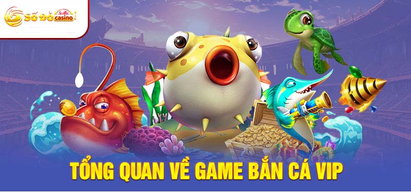 Tổng quan về game ban ca vip