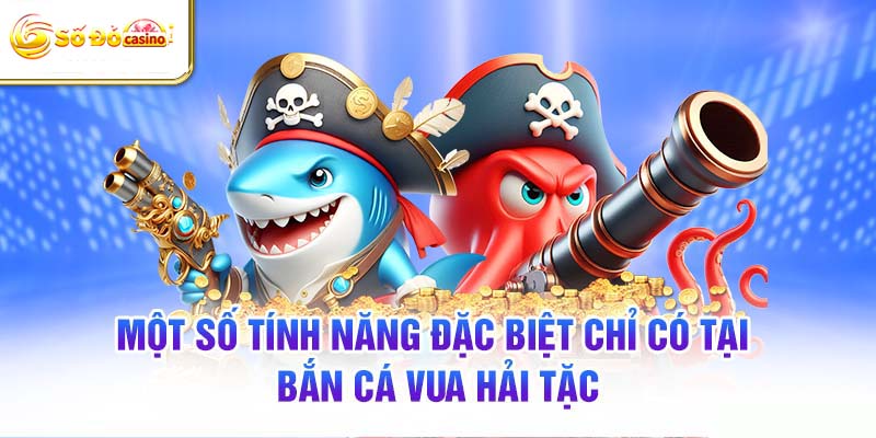 Một số tính năng đặc biệt chỉ có tại bắn cá Vua Hải Tặc