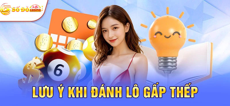 Lưu ý khi áp dụng cách đánh lô gấp thếp mà bạn nên biết