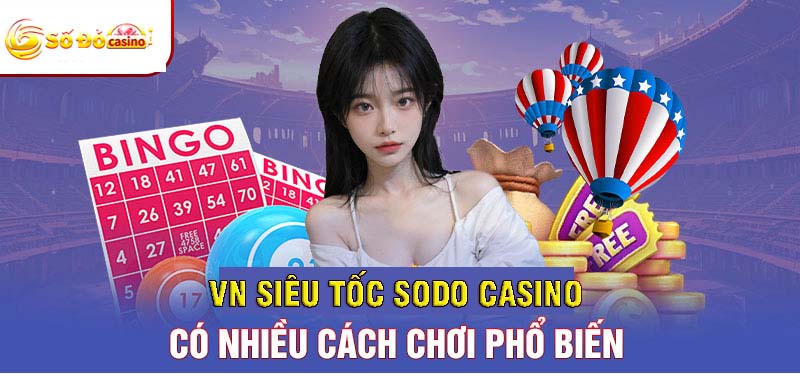 VN siêu tốc Sodo Casino có nhiều cách chơi phổ biến