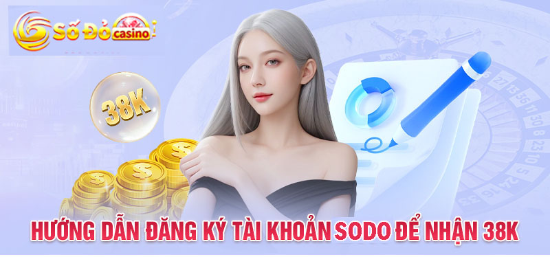 Hướng dẫn đăng ký tài khoản Sodo Casino để nhận 38k