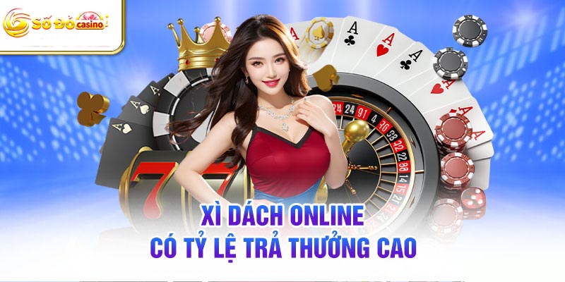 Xì Dách online có tỷ lệ trả thưởng cao hơn so với chơi truyền thống